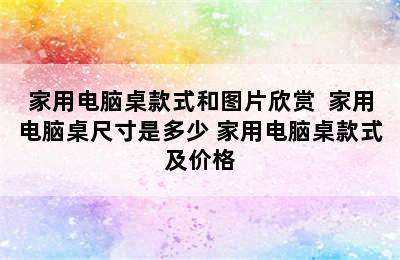 家用电脑桌款式和图片欣赏  家用电脑桌尺寸是多少 家用电脑桌款式及价格